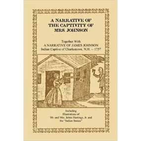 A Narrative of the Captivity of Mrs. Johnson, Together with A Narrative of James Johnson: Indian Captive of Charlestown, New Hampshire