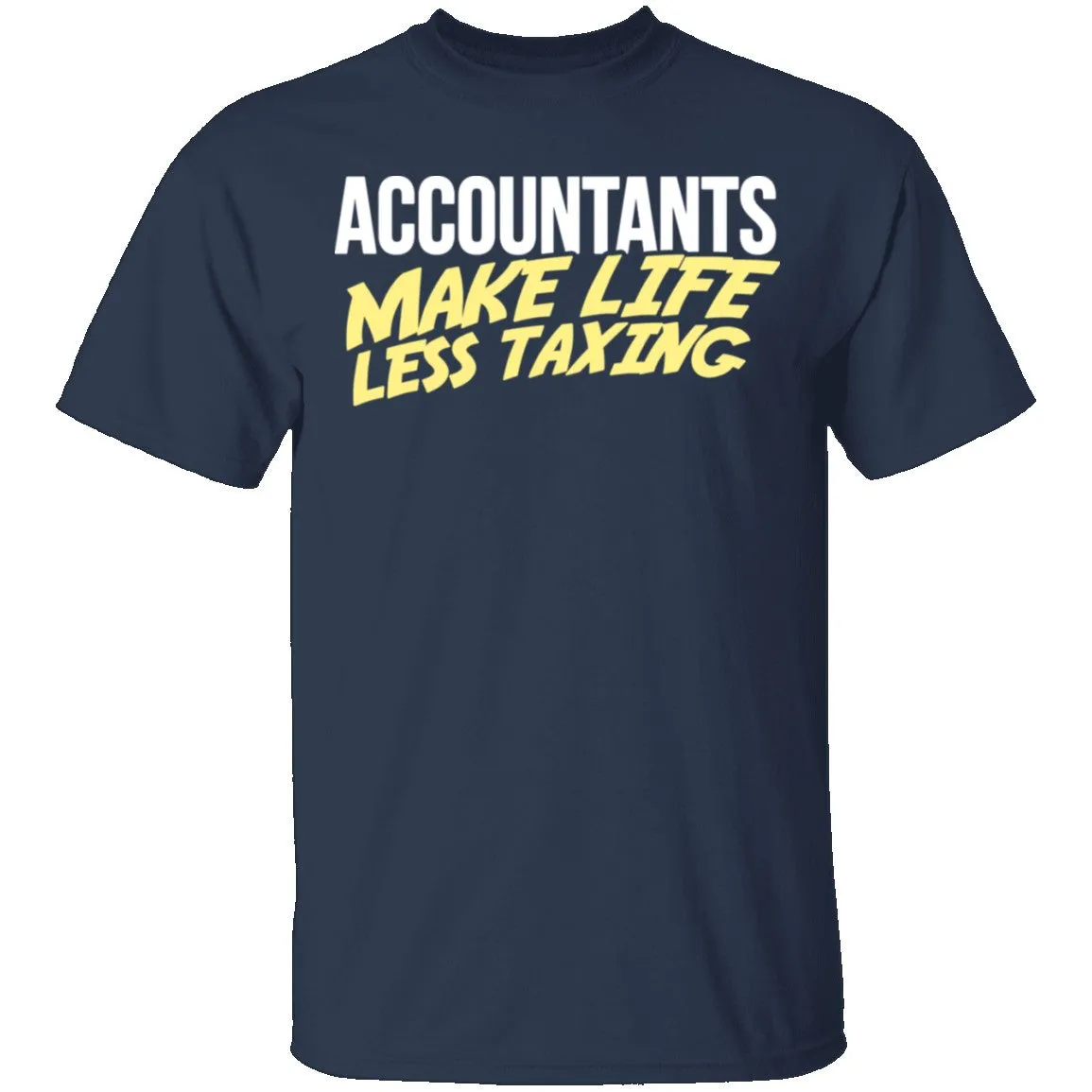 Accountants Make Life Less Taxing T-Shirt