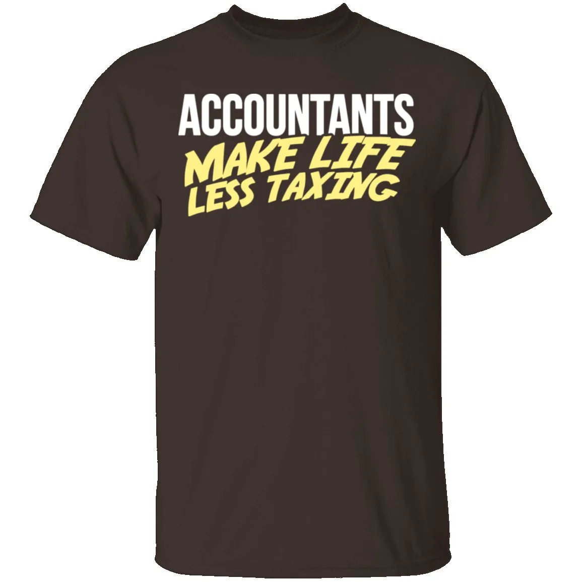 Accountants Make Life Less Taxing T-Shirt