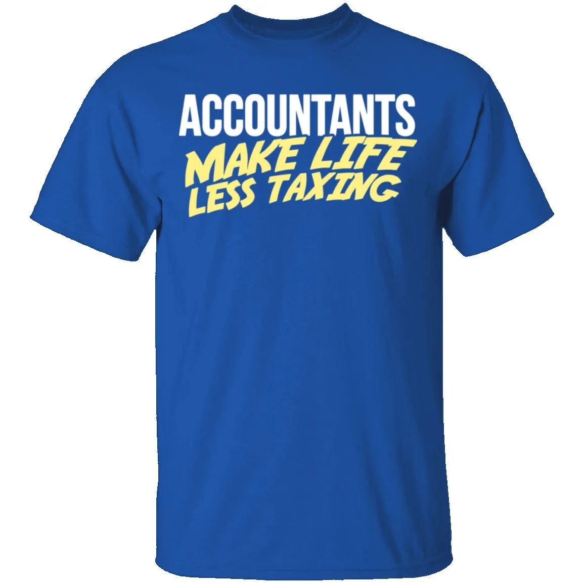 Accountants Make Life Less Taxing T-Shirt