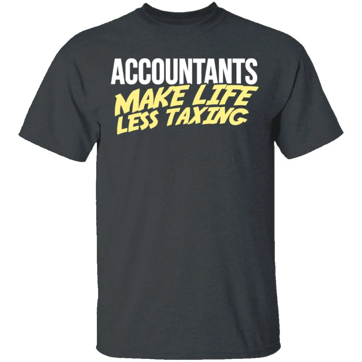 Accountants Make Life Less Taxing T-Shirt