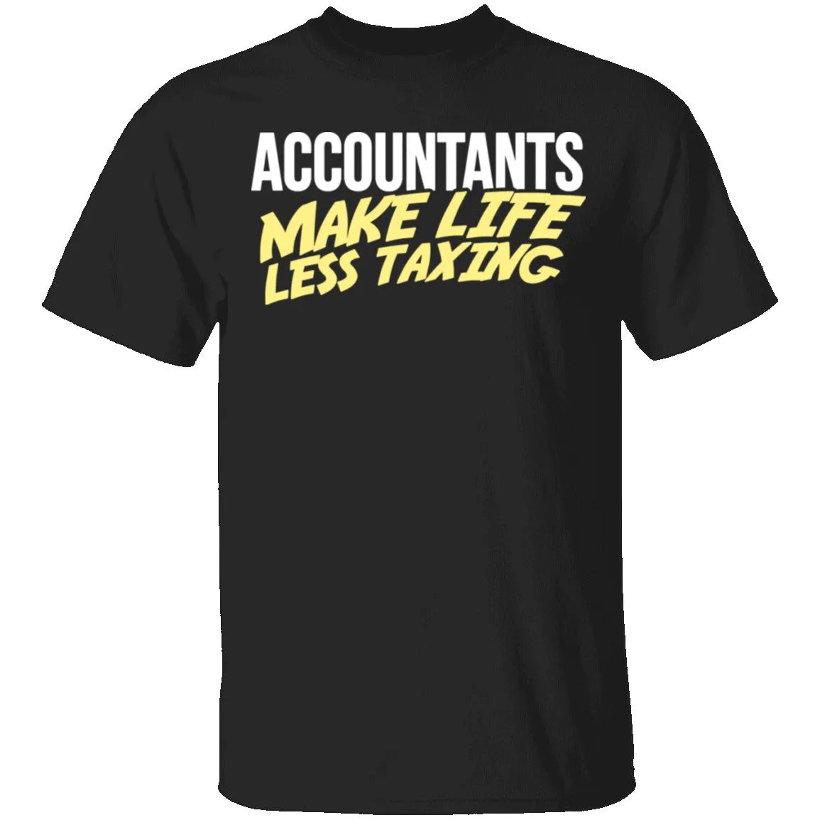 Accountants Make Life Less Taxing T-Shirt
