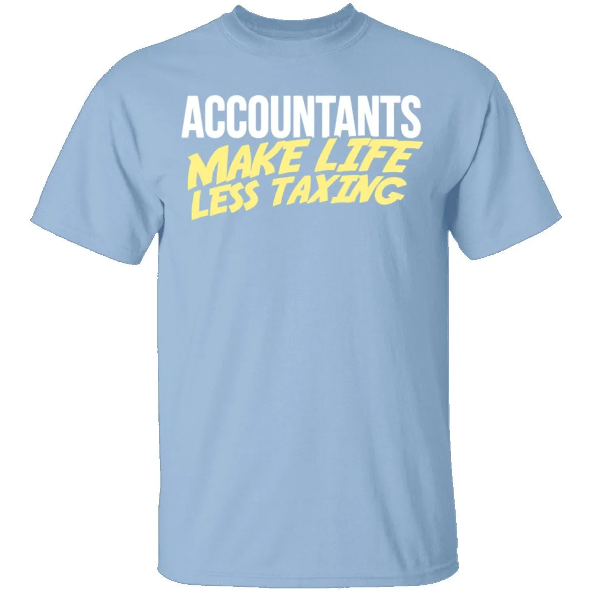 Accountants Make Life Less Taxing T-Shirt