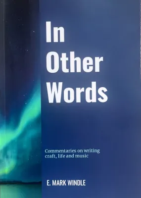 In Other Words. Commentaries on Writing Craft, Life and Music - E. Mark Windle.